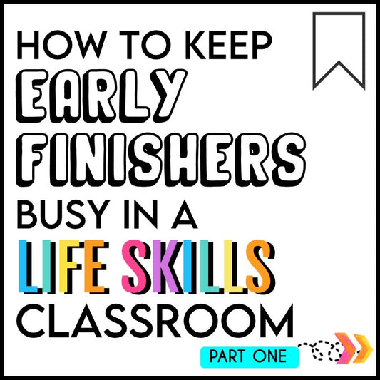 HOW TO KEEP EARLY FINISHERS BUSY IN A LIFE SKILLS CLASSROOM (PART ONE)