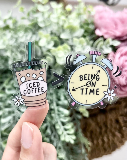 Iced Coffee is > Being on Time CLEAR Vinyl Sticker